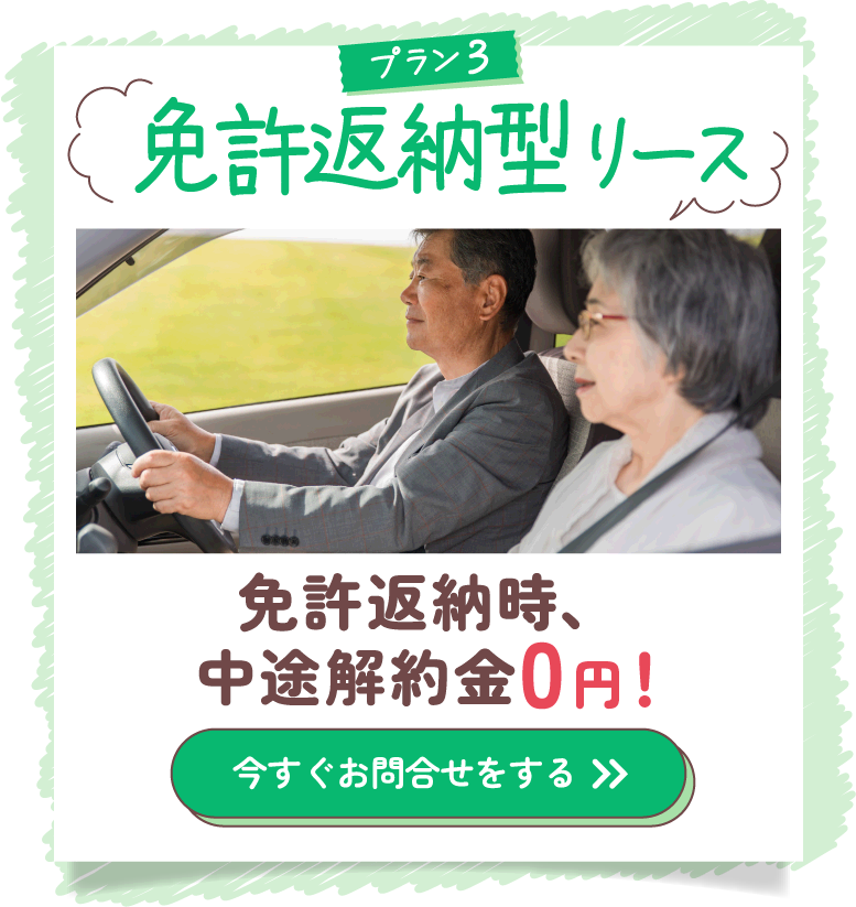 プラン3：免許返納型リース。免許返納時、中途解約金0円！ 今すぐお問い合わせする。