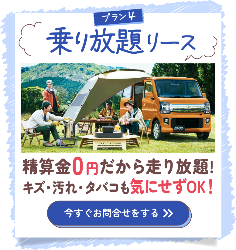 プラン4：乗り放題リース。精算金0円だから走り放題！ キズ・汚れ・タバコも気にせずOK！ 今すぐお問い合わせする。